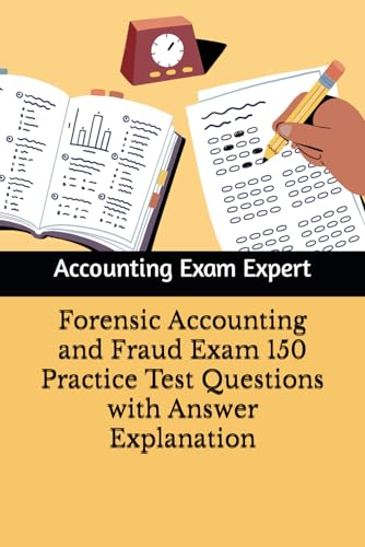 Forensic Accounting and Fraud Exam 150 Practice Test Questions with Answer Explanation