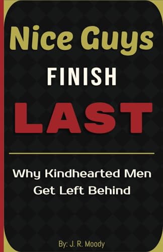 Nice Guys Finish Last: Why Kindhearted Men Get Left Behind