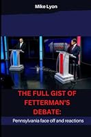 THE FULL GIST OF FETTERMAN'S DEBATE: Pennsylvania face off and reactions B0BKPZ2R9V Book Cover