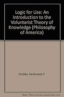 Logic for Use: An Introduction to the Voluntarist Theory of Knowledge (Philosophy of America) 0404593453 Book Cover