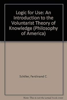 Hardcover Logic for Use: An Introduction to the Voluntarist Theory of Knowledge (Philosophy of America) Book