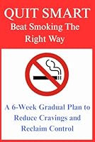 QUIT SMART: Beat Smoking the Right Way — A 6-Week Gradual Plan to Reduce Cravings and Reclaim Control B0F6BG54FY Book Cover