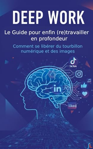 Deep Work : Le Guide pour enfin (re)travailler en profondeur, Comment se libérer du tourbillon numérique