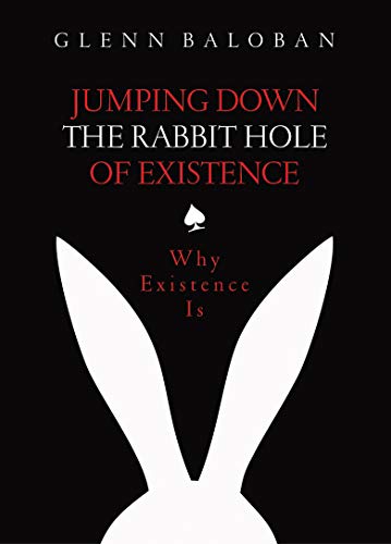 Jumping Down the Rabbit Hole of Existence: Why Existence Is (English Edition)