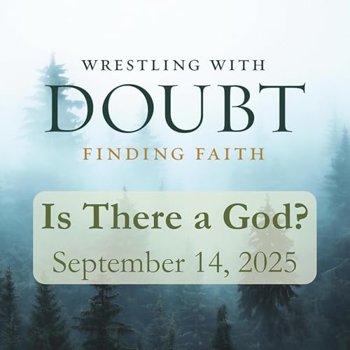 Wrestling with Doubt: Is There a God? | September 14, 2025