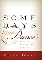 Some Days You Dance: Finding the Way to Freedom 1936314738 Book Cover