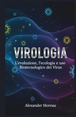 Virologia: L'evoluzione, l'ecologia e l'uso Biotecnologico dei Virus