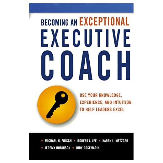 Becoming an Exceptional Executive Coach: Use Your Knowledge, Experience, and Intuition to Help Leaders Excel