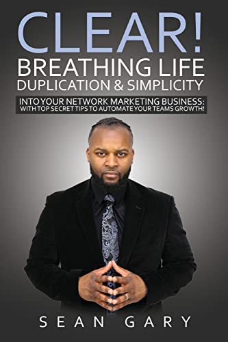 Clear! Breathing Life, Duplication & Simplicity Into Your Network Marketing Business:: With Top Secret Tips To Automate Your Teams Growth!