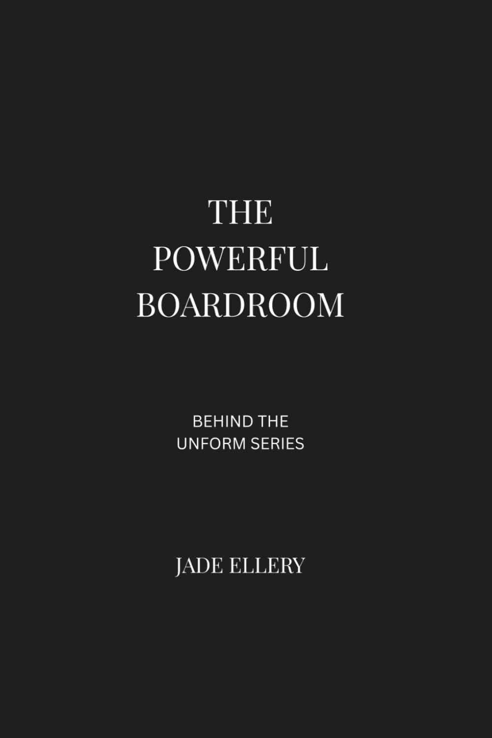 The Powerful Boardroom: Executive leadership, corporate governance, and the psychology of high-stakes boardroom decisions (Behind the Uniform)