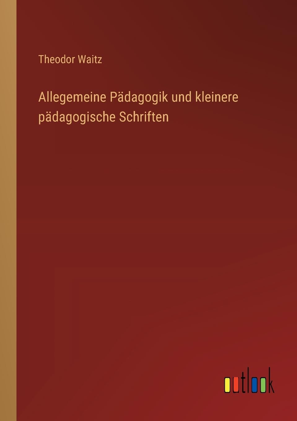 Allegemeine Pädagogik und kleinere pädagogische Schriften