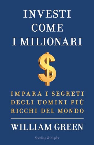 Investi come i milionari. Impara i segreti degli uomini più ricchi del mondo