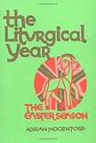 The Liturgical Year: Volume 3: Paschal Triduum, Easter Season, and Solemnities of the Lord (v. 3)