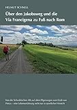 Über den Jakobsweg und die Via Francigena zu Fuß nach Rom: Von der Schwäbischen Alb auf alten Pilgerwegen zum Grab von Petrus