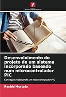 Desenvolvimento do projeto de um sistema incorporado baseado num microcontrolador PIC: Conceção e fabrico de um microcontrolador PIC (Portuguese Edition) 6208703409 Book Cover