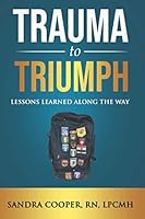 Trauma to Triumph: Lessons Learned Along The Way B08QT11283 Book Cover