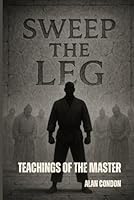 Sweep The Leg: Teachings Of The Master (Sweep The Leg Series) B0F674SVW2 Book Cover