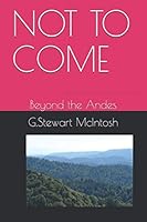 NOT TO COME: Beyond the Andes 1674739524 Book Cover