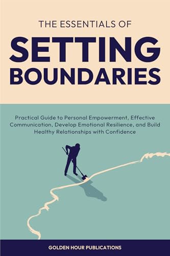The Essentials of Setting Boundaries: Practical Guide to Personal Empowerment,