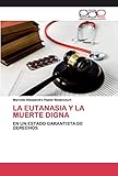  LA EUTANASIA Y LA MUERTE DIGNA: EN UN ESTADO GARANTISTA DE DERECHOS