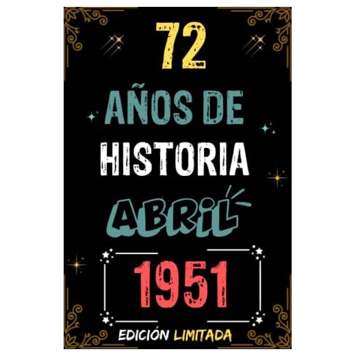 CUADERNO, 72 AÑOS DE HISTORIA ABRIL 1951 EDICIÓN LIMITADA: Regalo de 72 cumpleaños para mujeres y hombres, ideas de 72 cumpleaños... un cumpleaños... ... regalo de 72 cumpleaños para él/ella.