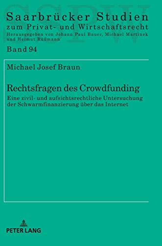 Rechtsfragen des Crowdfunding: Eine zivil- und aufsichtsrechtliche Untersuchung der Schwarmfinanzierung über das Internet (Saarbrücker Studien zum Privat- und Wirtschaftsrecht, Band 94)