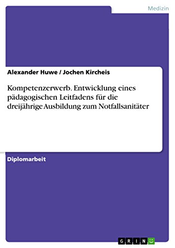 Kompetenzerwerb. Entwicklung eines pädagogischen Leitfadens für die dreijährige Ausbildung zum Notfallsanitäter (German Edition)