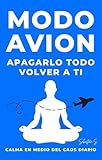  Modo Avión: Apágalo todo. Vuelve a ti. Una guía para desconectar del ruido, reconectar contigo y dejar de estar disponible para todo menos para ti.