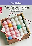 Wie Farben wirken: Farbpsychologie - Farbsymbolik - Kreative Farbgestaltung - Eva Heller