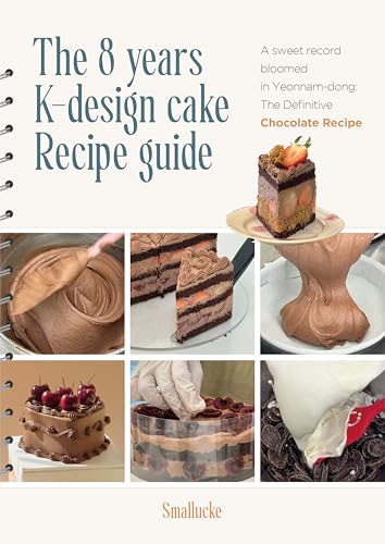 The 8 years K-design cake Recipe guide: A sweet record bloomed in Yeonnam-dong, The Definitive Chocolate Recipe (English Edition)