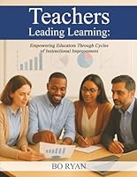 Teachers Leading Learning: Empowering Educators Through Cycles of Instructional Improvement B0FVNCF1GP Book Cover