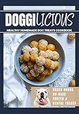 Doggilicious: Healthy Homemade Dog Treats Cookbook (Baked Goods, No-Bake, Frozen and Dental Treats)