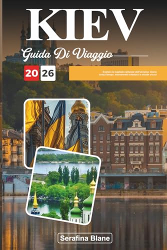  GUIDA DI VIAGGIO KIEV 2026: Esplora la capitale culturale dell\'Ucraina: storia senza tempo, monumenti ortodossi e strade vivaci
