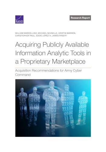 Acquiring Publicly Available Information Analytic Tools in a Proprietary Marketplace: Acquisition Recommendations for Army Cyber Command (Rand Arroyo Center: Research Report)