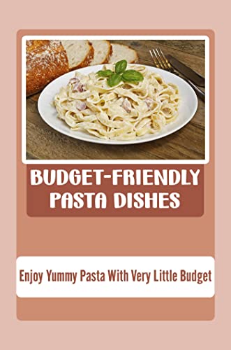 Budget-Friendly Pasta Dishes: Enjoy Yummy Pasta With Very Little Budget