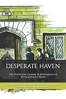 Desperate Haven: The Poor Law, Famine, & Aftermath in Dungarvan Union B085HK5PDW Book Cover
