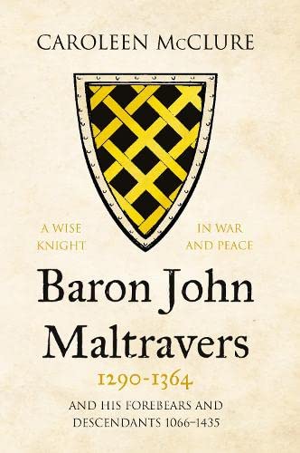 Baron John Maltravers 1290–1364 ‘A Wise Knight in War and Peace’: and his Forebears and Descendants 1066–1435