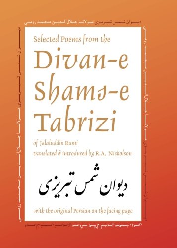 Selected Poems from the Divan-e Shams-e Tabrizi: Along With the Original Persian Selected Poems from the Divan-e Shams-e Tabrizi: Along With the Original Persian