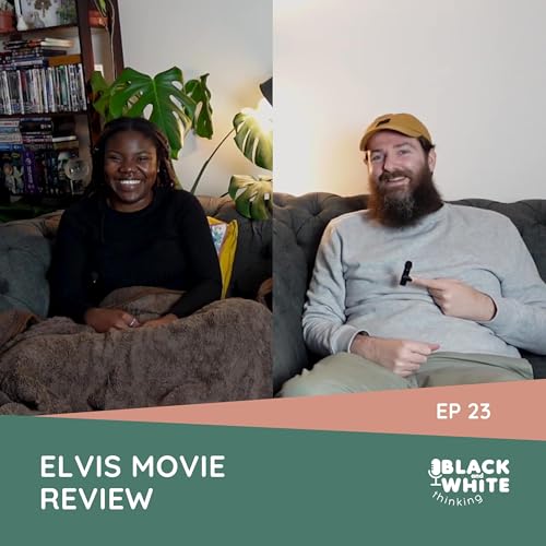 ELVIS MOVIE REVIEW | EP 23 | BLACK AND WHITE THINKING PODCAST