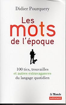 Paperback Les Mots de l'époque: 100 tics, trouvailles et autres extravagances du langage quotidien [French] Book