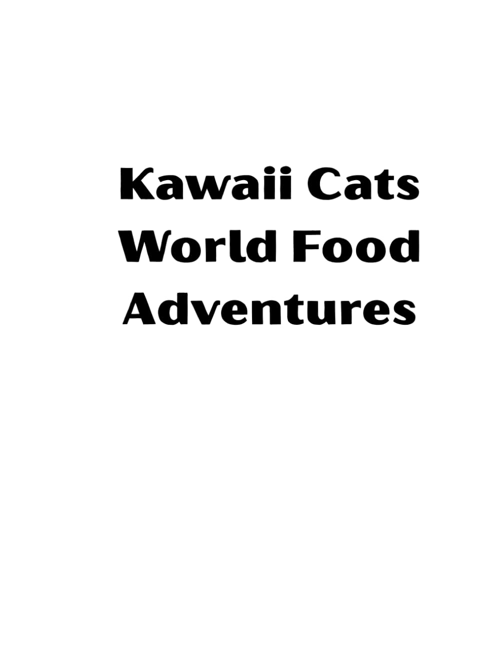 Kawaii Cats World Food Adventures: 30 Cute Cats Enjoying Foods & Desserts from Around the World