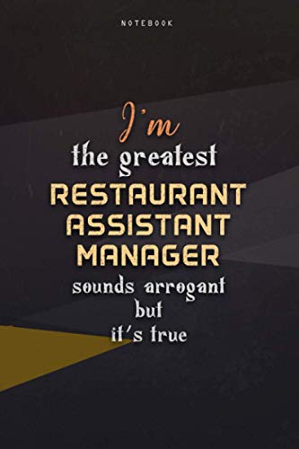 livre Lined Notebook Journal I'm The Greatest Restaurant Assistant Manager Sounds Arrogant But It's True: 6x9 inch, Teacher, Business, Happy, Over 100 Pages, Work List, Paycheck Budget, Homeschool