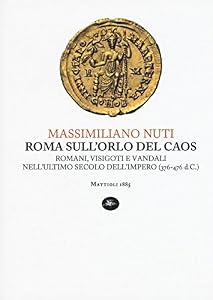 Roma sull'orlo del caos. Romani, visigoti e vandali nell'ultimo secolo dell'impero (376-476 d.C.)
