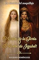 El Rostro de la Gloria o El Rostro de Jezabel: La Historia del Maquillaje (Spanish Edition) B0GPNHDZH6 Book Cover