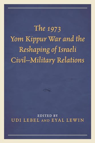 The 1973 Yom Kippur War and the Reshaping of Israeli Civil–Military Relations