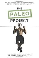 The Paleo Project: The 21st Century Guide to Looking Leaner, Getting Stronger and Living Longer 1460252039 Book Cover