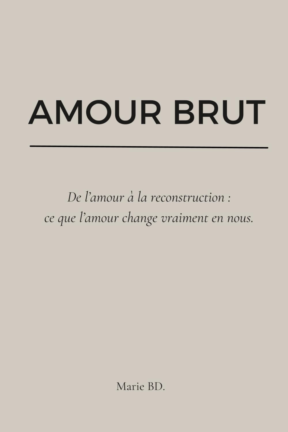 Amour Brut: De la rencontre à la reconstruction : ce que l'amour change.