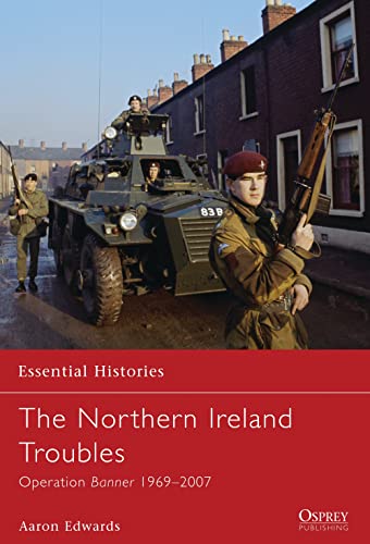 The Northern Ireland Troubles: Operation Banner 1969-2007 (Essential Histories)