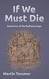 If We Must Die: Book Four of the Rullianus Saga