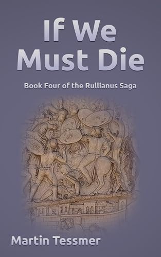 If We Must Die: Book Four of the Rullianus Saga